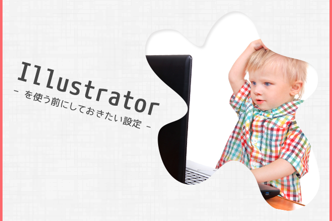 Illustrator初心者のための使い方・初期設定まとめ