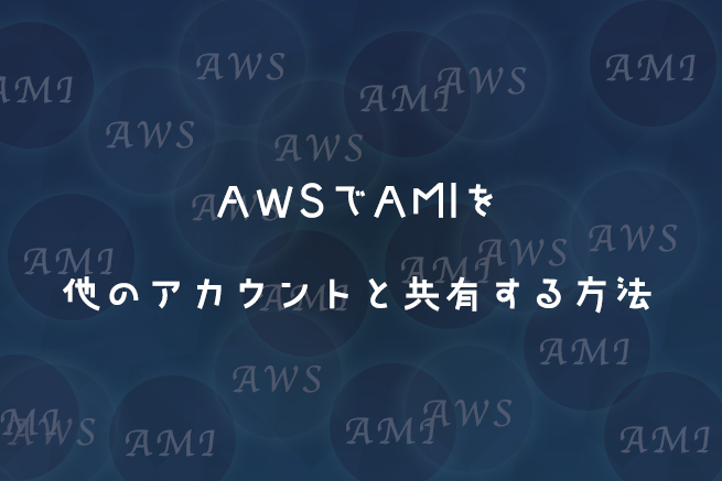 AWSでAMIを他のアカウントと簡単に共有する方法