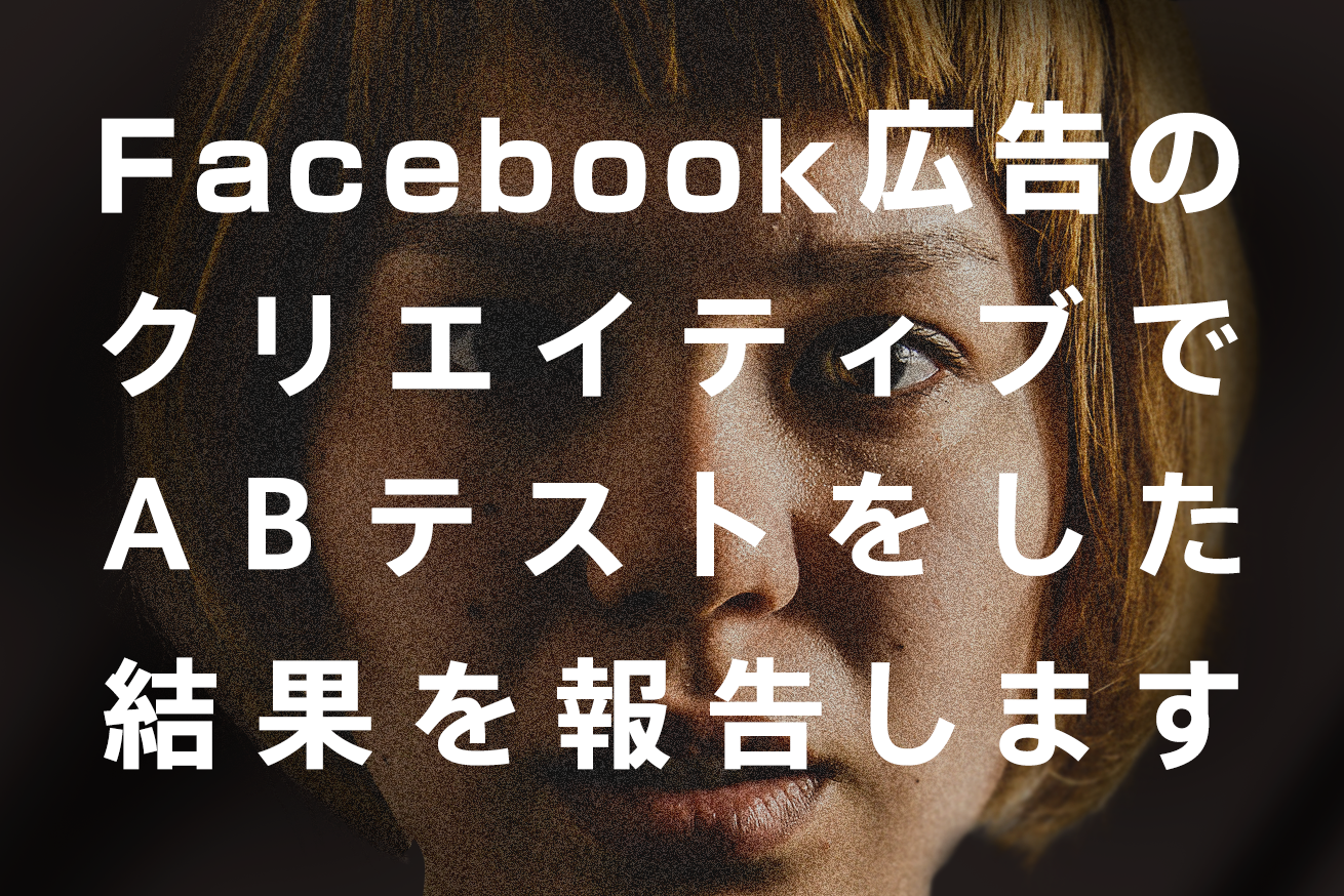 比較検証 Facebook広告のクリエイティブでabテストをした結果を報告し