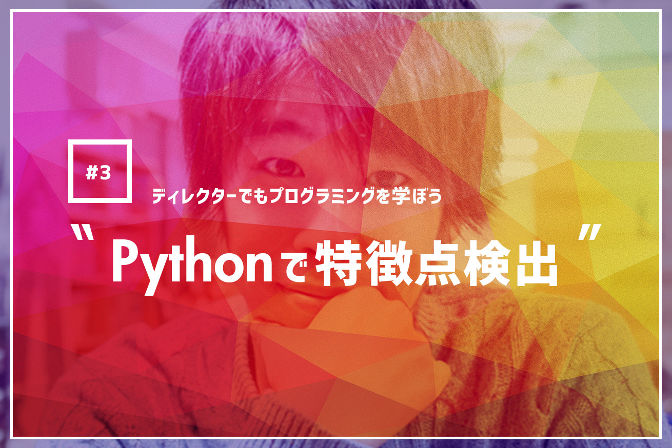 【ディレクターでもプログラミングを学ぼう】Pythonで顔画像の特徴点検出をしてみよう