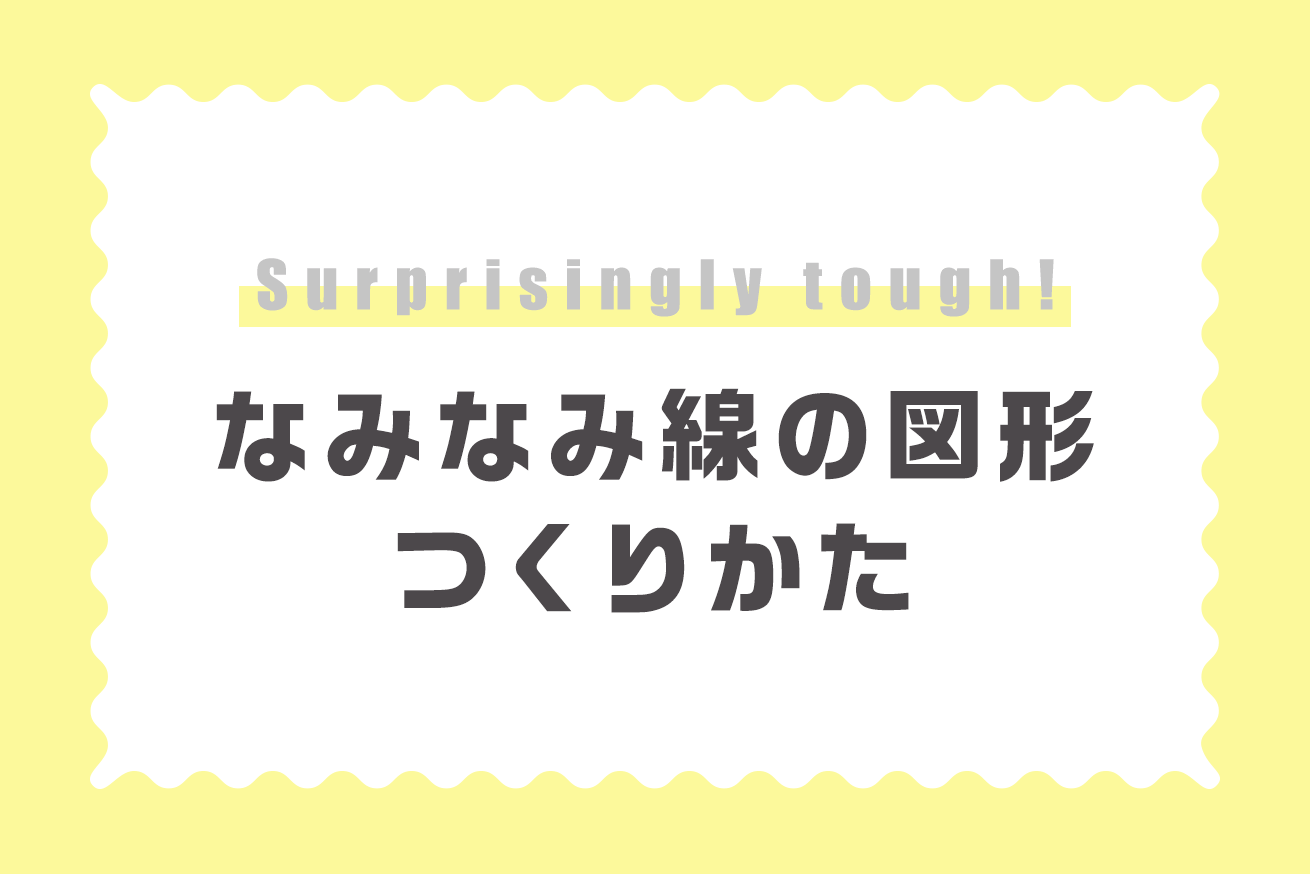 意外と大変 なみなみ線の図形のつくりかた 株式会社lig