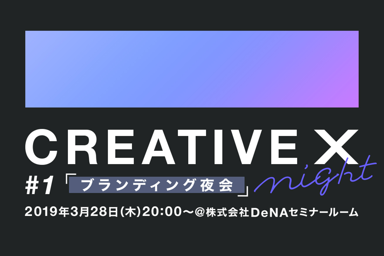 CREATIVE X night #1「ブランディング夜会 〜伝わるブランディングに必要な、ART&COPY〜」開催決定！※2019/3/28(木) 20:00〜@渋谷