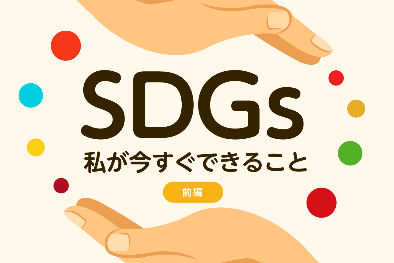SDGs、私が今すぐできること【前編】